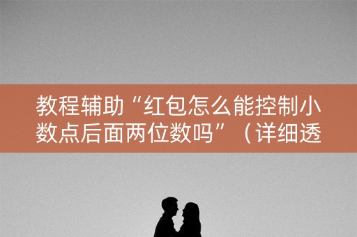 教程辅助“红包怎么能控制小数点后面两位数吗”（详细透视教程）-哔哩哔哩
