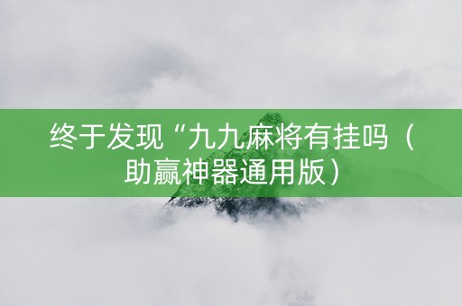 终于发现“九九麻将有挂吗（助赢神器通用版）