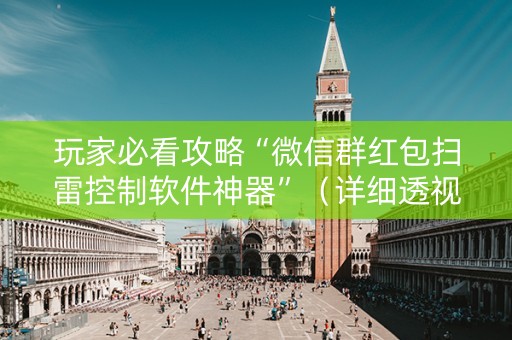 玩家必看攻略“微信群红包扫雷控制软件神器”（详细透视教程）-哔哩哔哩