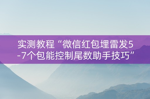 实测教程“微信红包埋雷发5-7个包能控制尾数助手技巧”（详细透视教程）-哔哩哔哩