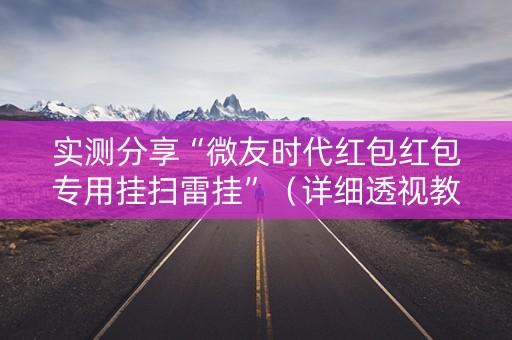 实测分享“微友时代红包红包专用挂扫雷挂”（详细透视教程）-哔哩哔哩