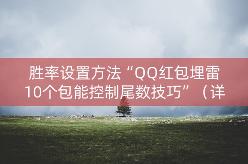 胜率设置方法“QQ红包埋雷10个包能控制尾数技巧”（详细透视教程）-哔哩哔哩