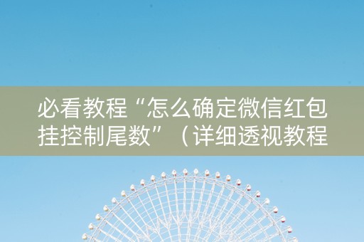 必看教程“怎么确定微信红包挂控制尾数”（详细透视教程）-哔哩哔哩