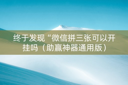 终于发现“微信拼三张可以开挂吗（助赢神器通用版）