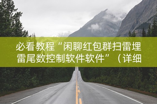 必看教程“闲聊红包群扫雷埋雷尾数控制软件软件”（详细透视教程）-哔哩哔哩