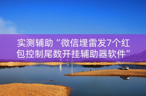 实测辅助“微信埋雷发7个红包控制尾数开挂辅助器软件”（详细透视教程）-哔哩哔哩