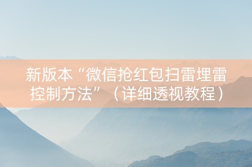 新版本“微信抢红包扫雷埋雷控制方法”（详细透视教程）-哔哩哔哩