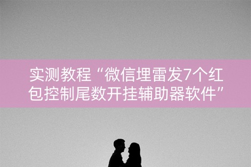 实测教程“微信埋雷发7个红包控制尾数开挂辅助器软件”（详细透视教程）-哔哩哔哩