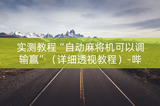 实测教程“自动麻将机可以调输赢”（详细透视教程）-哔哩哔哩