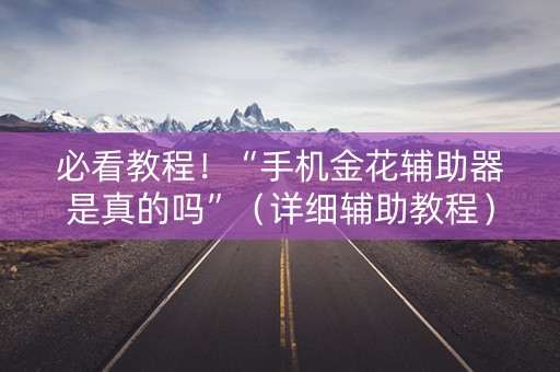 必看教程！“手机金花辅助器是真的吗”（详细辅助教程）-哔哩哔哩