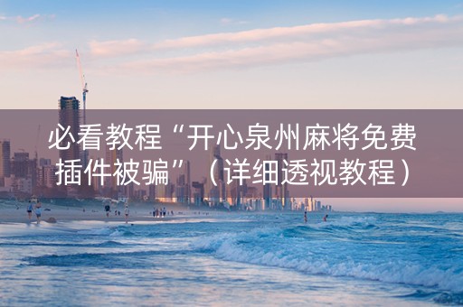 必看教程“开心泉州麻将免费插件被骗”（详细透视教程）-哔哩哔哩
