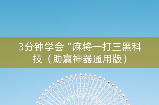 3分钟学会“麻将一打三黑科技（助赢神器通用版）