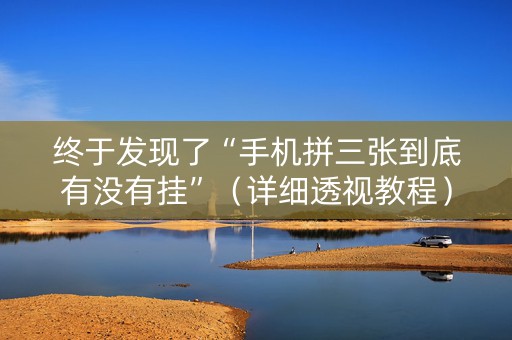 终于发现了“手机拼三张到底有没有挂”（详细透视教程）-哔哩哔哩