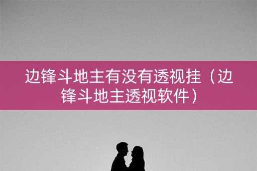 边锋斗地主有没有透视挂（边锋斗地主透视软件）