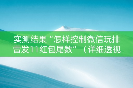 实测结果“怎样控制微信玩排雷发11红包尾数”（详细透视教程）-哔哩哔哩