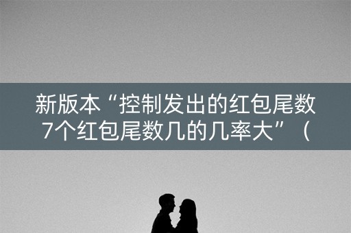 新版本“控制发出的红包尾数7个红包尾数几的几率大”（详细透视教程）-哔哩哔哩