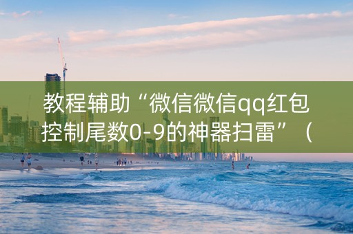 教程辅助“微信微信qq红包控制尾数0-9的神器扫雷”（详细透视教程）-哔哩哔哩