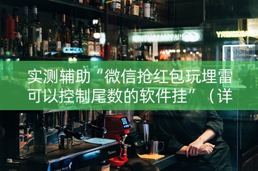 实测辅助“微信抢红包玩埋雷可以控制尾数的软件挂”（详细透视教程）-哔哩哔哩