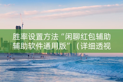 胜率设置方法“闲聊红包辅助辅助软件通用版”（详细透视教程）-哔哩哔哩