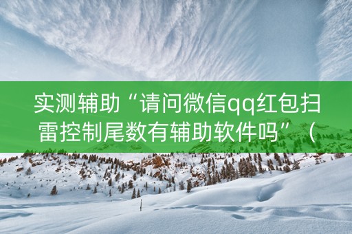 实测辅助“请问微信qq红包扫雷控制尾数有辅助软件吗”（详细透视教程）-哔哩哔哩