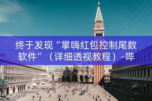 终于发现“掌嗨红包控制尾数软件”（详细透视教程）-哔哩哔哩