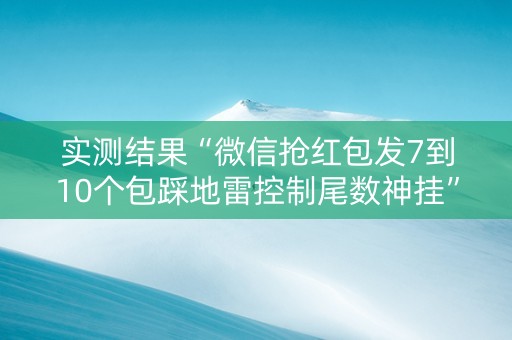 实测结果“微信抢红包发7到10个包踩地雷控制尾数神挂”（详细透视教程）-哔哩哔哩