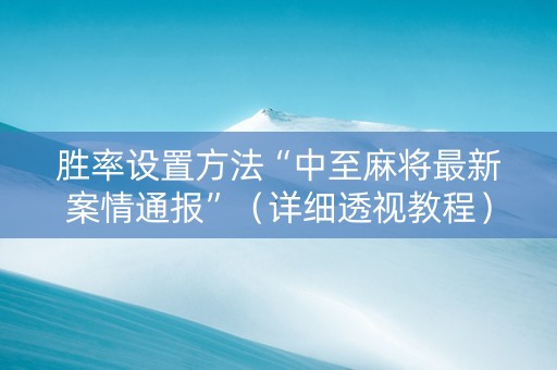 胜率设置方法“中至麻将最新案情通报”（详细透视教程）-哔哩哔哩