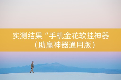 实测结果“手机金花软挂神器（助赢神器通用版）