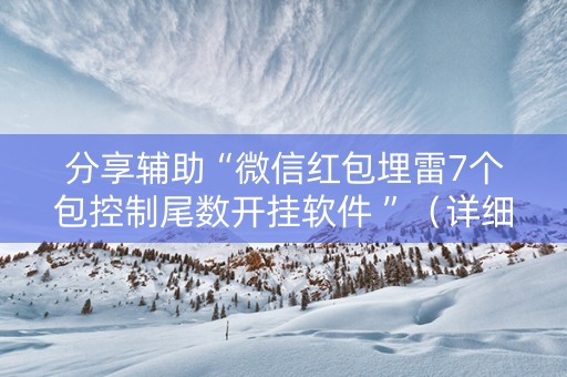 分享辅助“微信红包埋雷7个包控制尾数开挂软件 ”（详细透视教程）-哔哩哔哩