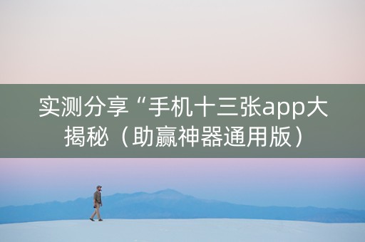 实测分享“手机十三张app大揭秘（助赢神器通用版）