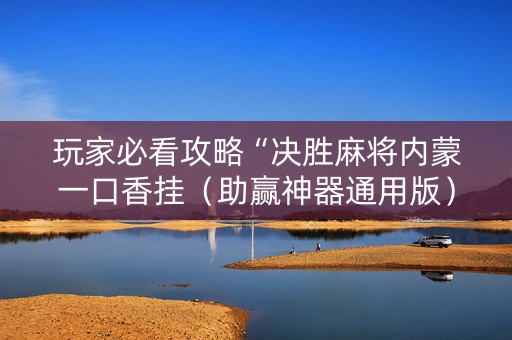 玩家必看攻略“决胜麻将内蒙一口香挂（助赢神器通用版）