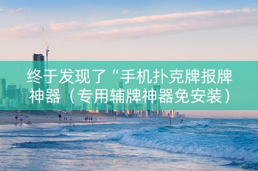 终于发现了“手机扑克牌报牌神器（专用辅牌神器免安装）