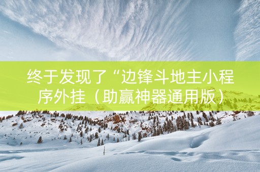 终于发现了“边锋斗地主小程序外挂（助赢神器通用版）