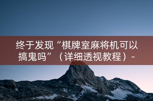 终于发现“棋牌室麻将机可以搞鬼吗”（详细透视教程）-哔哩哔哩