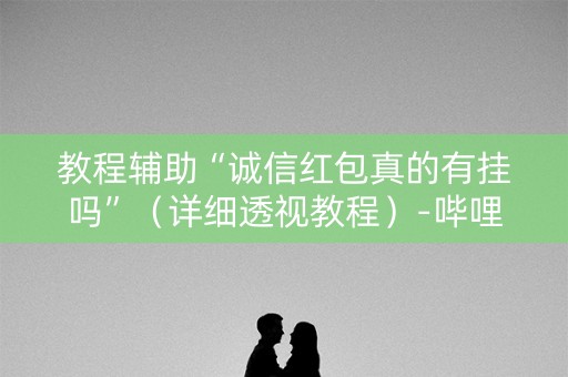 教程辅助“诚信红包真的有挂吗”（详细透视教程）-哔哩哔哩
