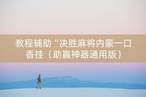 教程辅助“决胜麻将内蒙一口香挂（助赢神器通用版）
