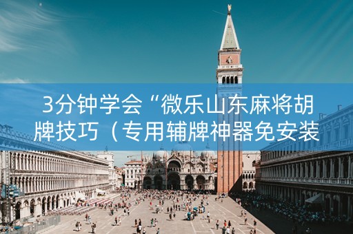 3分钟学会“微乐山东麻将胡牌技巧（专用辅牌神器免安装）