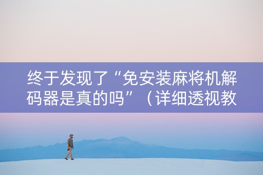 终于发现了“免安装麻将机解码器是真的吗”（详细透视教程）-哔哩哔哩