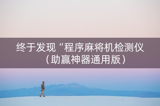 终于发现“程序麻将机检测仪（助赢神器通用版）