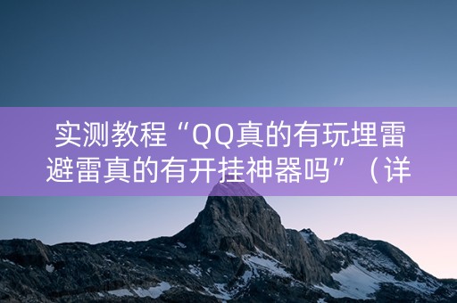 实测教程“QQ真的有玩埋雷避雷真的有开挂神器吗”（详细透视教程）-哔哩哔哩