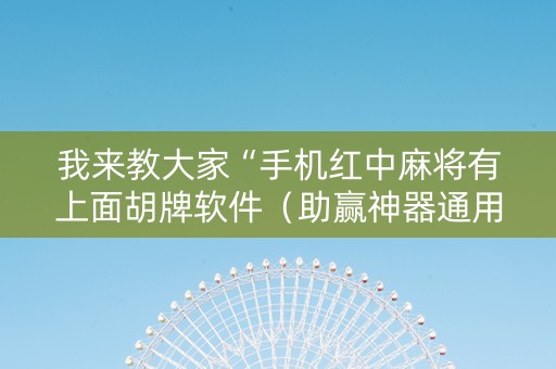 我来教大家“手机红中麻将有上面胡牌软件（助赢神器通用版）
