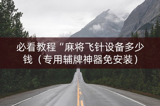 必看教程“麻将飞针设备多少钱（专用辅牌神器免安装）