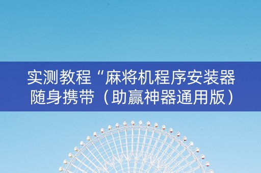 实测教程“麻将机程序安装器随身携带（助赢神器通用版）