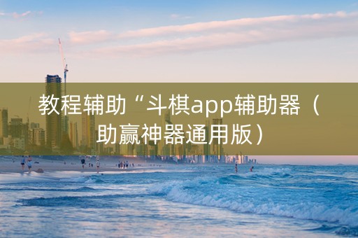 教程辅助“斗棋app辅助器（助赢神器通用版）