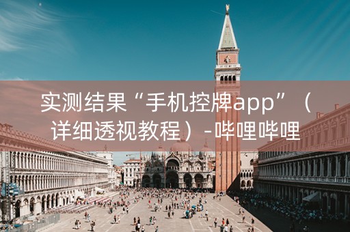 实测结果“手机控牌app”（详细透视教程）-哔哩哔哩
