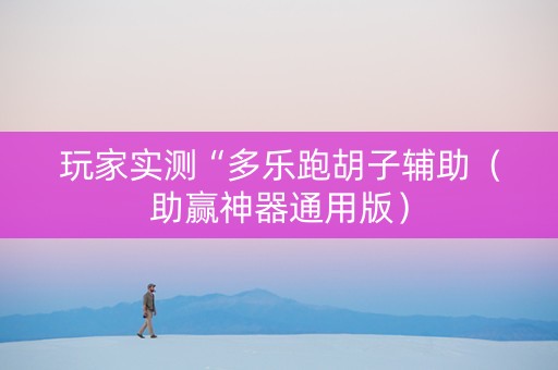 玩家实测“多乐跑胡子辅助（助赢神器通用版）