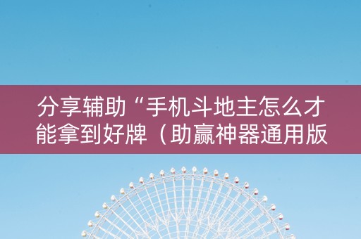 分享辅助“手机斗地主怎么才能拿到好牌（助赢神器通用版）