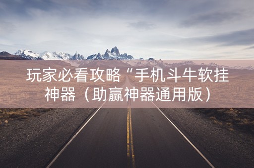 玩家必看攻略“手机斗牛软挂神器（助赢神器通用版）