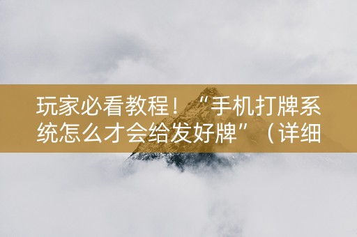玩家必看教程！“手机打牌系统怎么才会给发好牌”（详细开挂教程）-哔哩哔哩