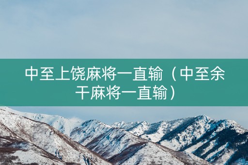 中至上饶麻将一直输（中至余干麻将一直输）